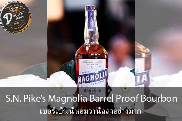 S.N. Pike’s Magnolia Barrel Proof Bourbon เบอร์เบินนี้หอมวานิลลาอย่างมาก