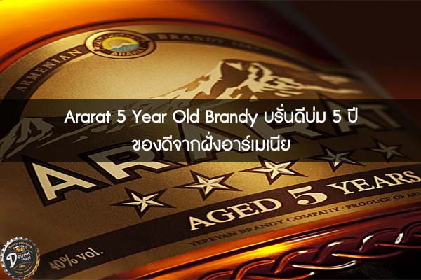 Ararat 5 Year Old Brandy บรั่นดีบ่ม 5 ปี ของดีจากฝั่งอาร์เมเนีย