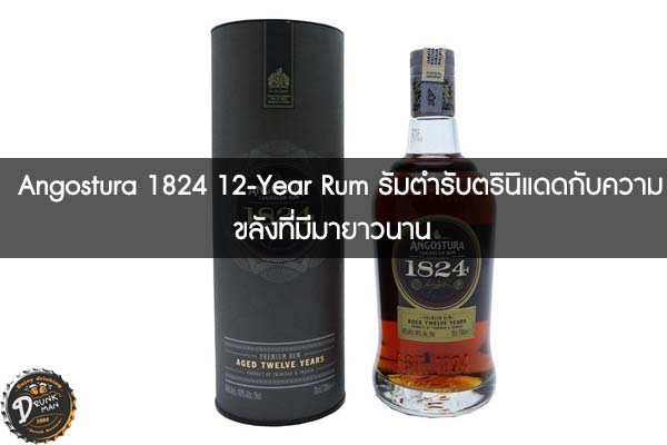 Angostura 1824 12-Year Rum รัมตำรับตรินิแดดกับความขลังที่มีมายาวนาน