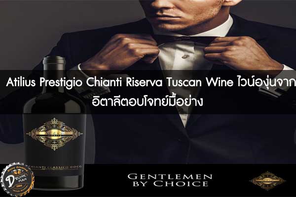 Atilius Prestigio Chianti Riserva Tuscan Wine ไวน์องุ่นจากอิตาลีตอบโจทย์มื้อย่าง