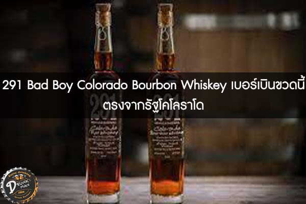 291 Bad Boy Colorado Bourbon Whiskey เบอร์เบินขวดนี้ตรงจากรัฐโคโลราโด