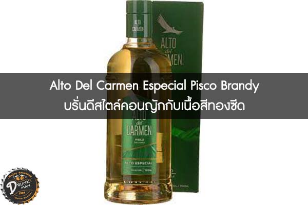 Alto Del Carmen Especial Pisco Brandy บรั่นดีสไตล์คอนญักกับเนื้อสีทองซีด
