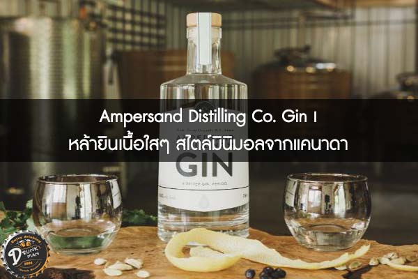 Ampersand Distilling Co. Gin เหล้ายินเนื้อใสๆ สไตล์มินิมอลจากแคนาดา