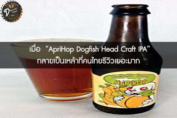  เมื่อ  “ApriHop Dogfish Head Craft IPA”  กลายเป็นเหล้าที่คนไทยรีวเยอะมาก1